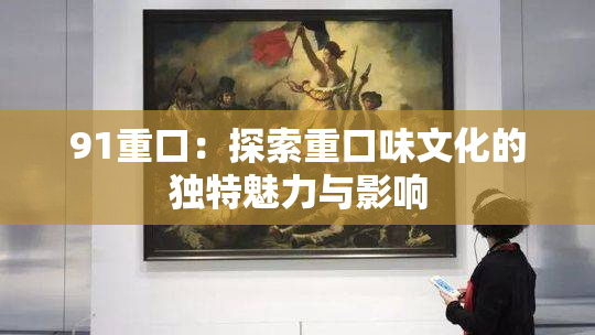 91重口：探索重口味文化的独特魅力与影响
