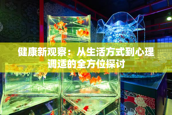 健康新观察：从生活方式到心理调适的全方位探讨