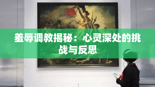 羞辱调教揭秘：心灵深处的挑战与反思
