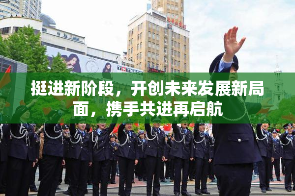 挺进新阶段，开创未来发展新局面，携手共进再启航