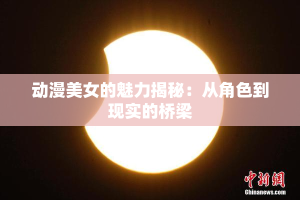 动漫美女的魅力揭秘：从角色到现实的桥梁