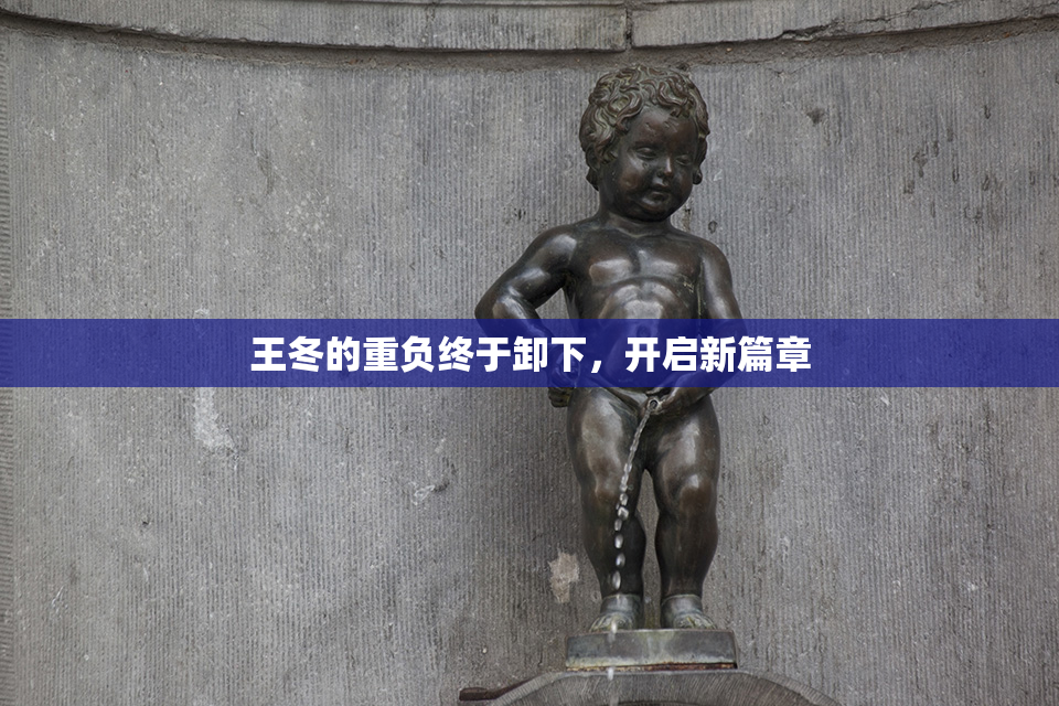 王冬的重负终于卸下，开启新篇章