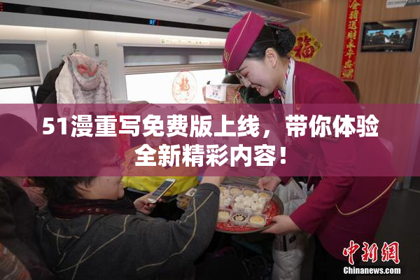 51漫重写免费版上线，带你体验全新精彩内容！