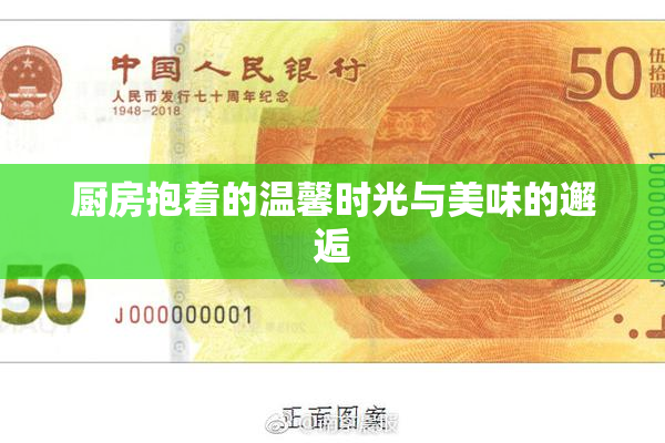 厨房抱着的温馨时光与美味的邂逅