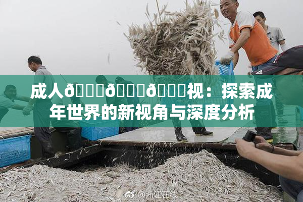 成人🍆🍑🔞视：探索成年世界的新视角与深度分析