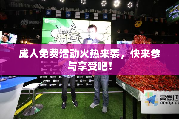 成人免费活动火热来袭，快来参与享受吧！