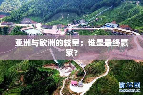 亚洲与欧洲的较量：谁是最终赢家？