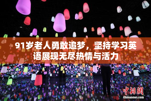 91岁老人勇敢追梦，坚持学习英语展现无尽热情与活力