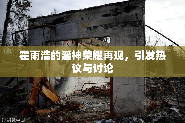 霍雨浩的淫神荣耀再现，引发热议与讨论