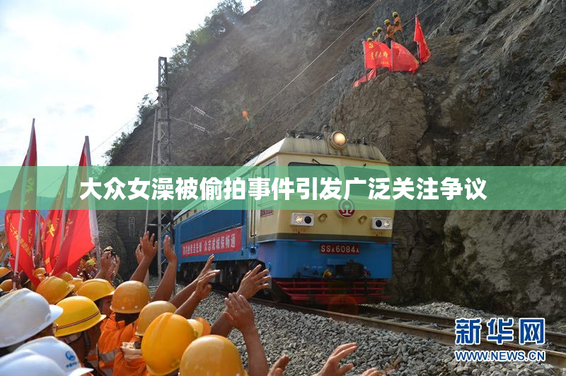 大众女澡被偷拍事件引发广泛关注争议