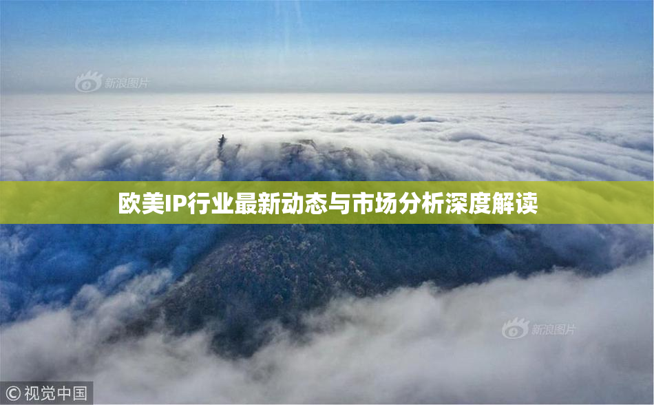 欧美IP行业最新动态与市场分析深度解读