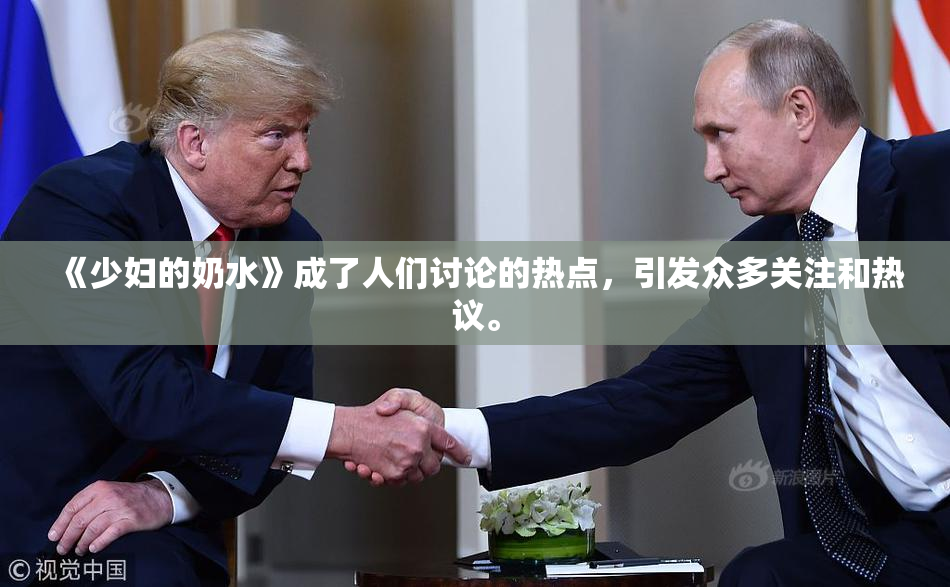 《少妇的奶水》成了人们讨论的热点，引发众多关注和热议。