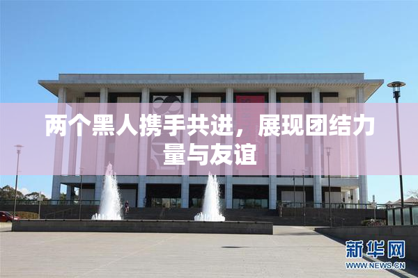 两个黑人携手共进，展现团结力量与友谊