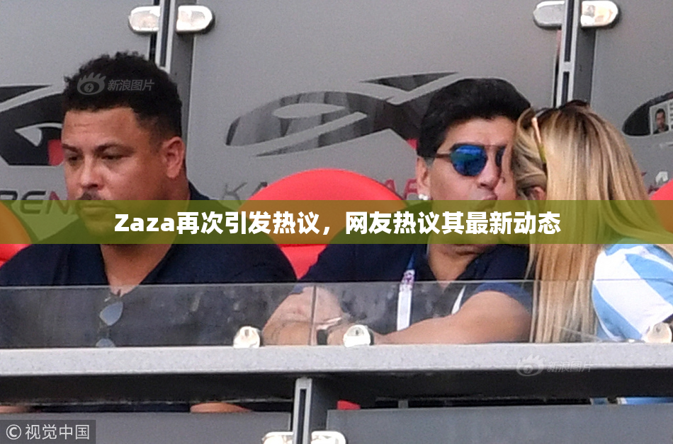 Zaza再次引发热议，网友热议其最新动态