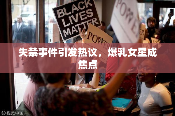 失禁事件引发热议，爆乳女星成焦点