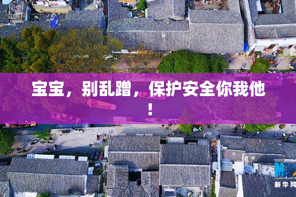 宝宝，别乱蹭，保护安全你我他！