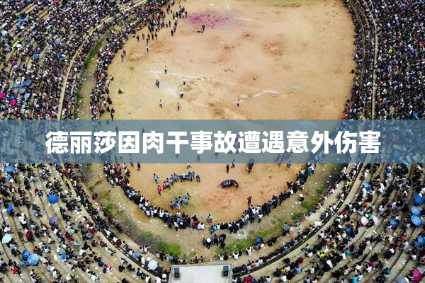 德丽莎因肉干事故遭遇意外伤害