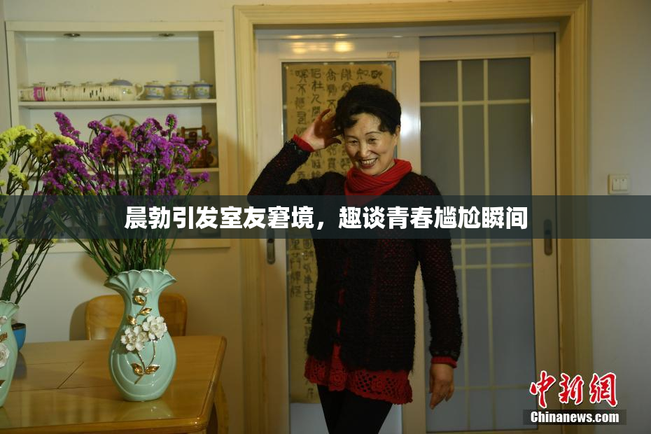 晨勃引发室友窘境，趣谈青春尴尬瞬间