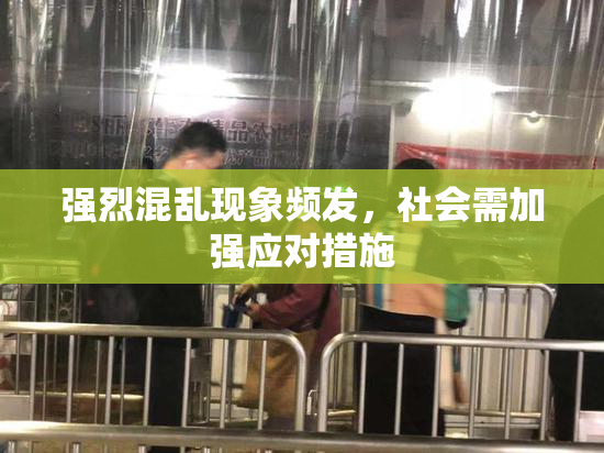 强烈混乱现象频发，社会需加强应对措施