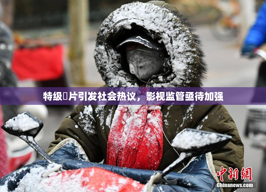 特级婬片引发社会热议，影视监管亟待加强