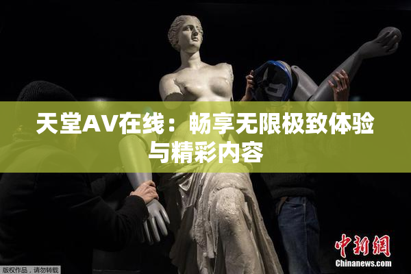 天堂A∨在线：畅享无限极致体验与精彩内容