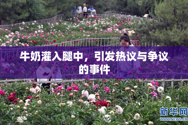 牛奶灌入腿中，引发热议与争议的事件