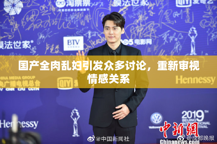 国产全肉乱妇引发众多讨论，重新审视情感关系