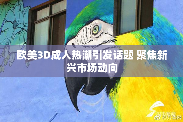 欧美3D成人热潮引发话题 聚焦新兴市场动向