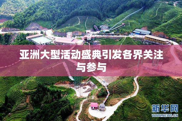 亚洲大型活动盛典引发各界关注与参与