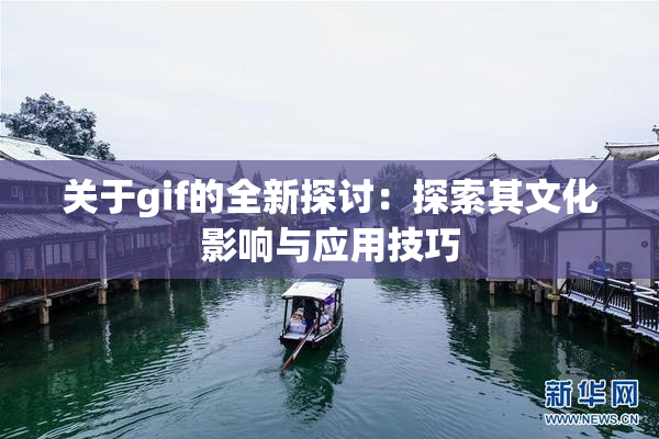 关于gif的全新探讨：探索其文化影响与应用技巧