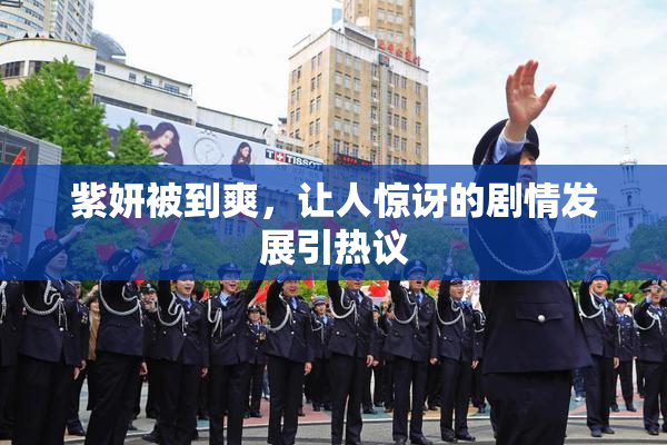 紫妍被到爽，让人惊讶的剧情发展引热议