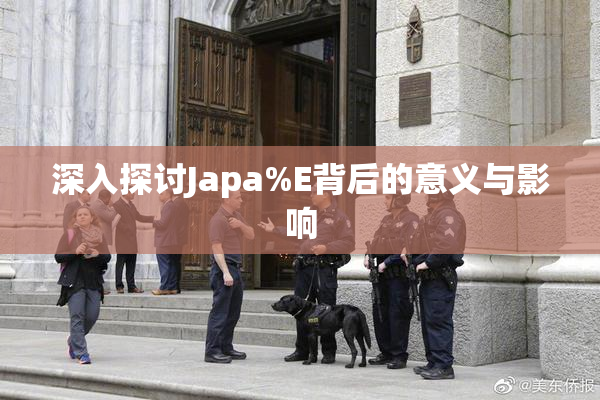 深入探讨Japa%E背后的意义与影响