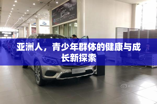 亚洲人，青少年群体的健康与成长新探索