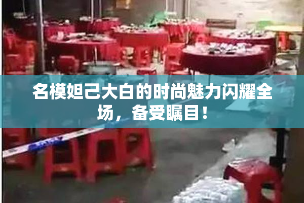 名模妲己大白的时尚魅力闪耀全场，备受瞩目！
