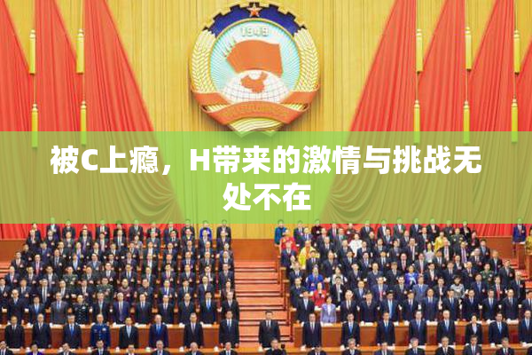 被C上瘾，H带来的激情与挑战无处不在