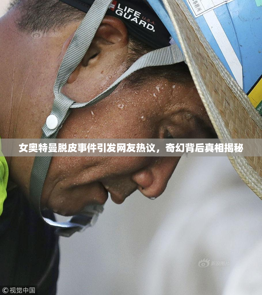 女奥特曼脱皮事件引发网友热议，奇幻背后真相揭秘