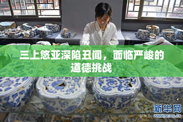 三上悠亚深陷丑闻，面临严峻的道德挑战