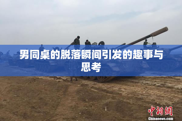 男同桌的脱落瞬间引发的趣事与思考
