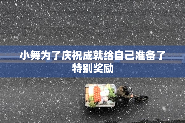 小舞为了庆祝成就给自己准备了特别奖励