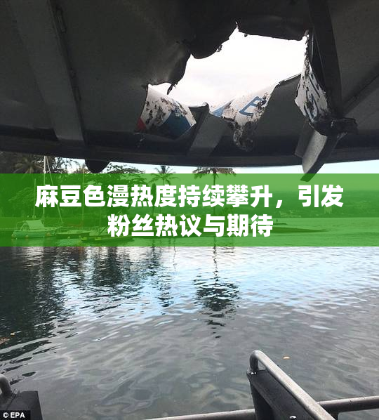 麻豆色漫热度持续攀升，引发粉丝热议与期待