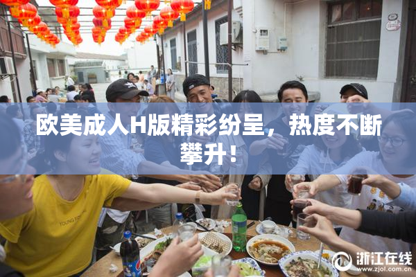 欧美成人H版精彩纷呈，热度不断攀升！