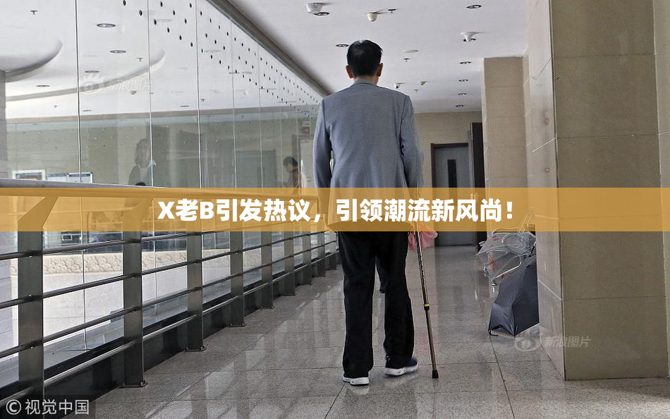 X老B引发热议，引领潮流新风尚！