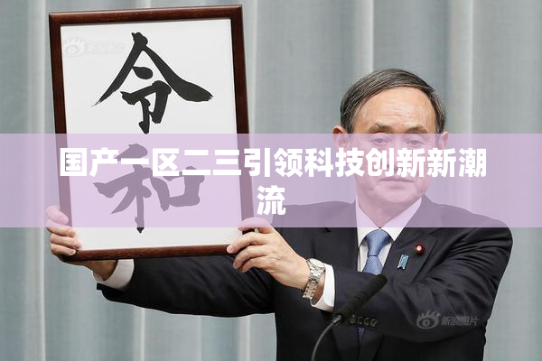 国产一区二三引领科技创新新潮流