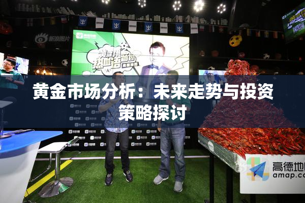 黄金市场分析：未来走势与投资策略探讨