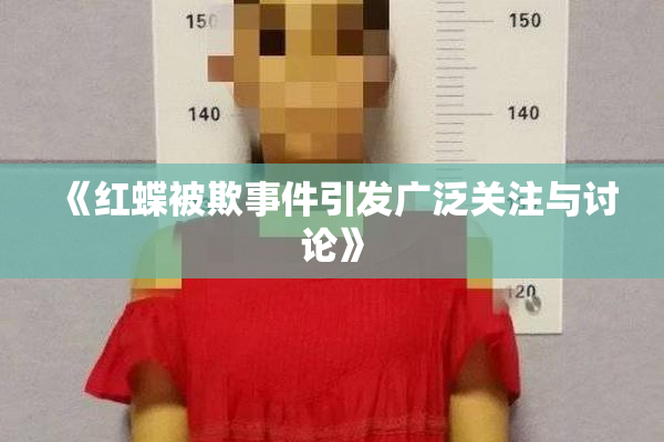 《红蝶被欺事件引发广泛关注与讨论》