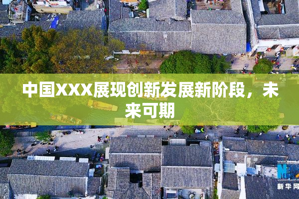 中国XXX展现创新发展新阶段，未来可期