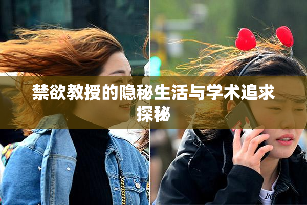 禁欲教授的隐秘生活与学术追求探秘