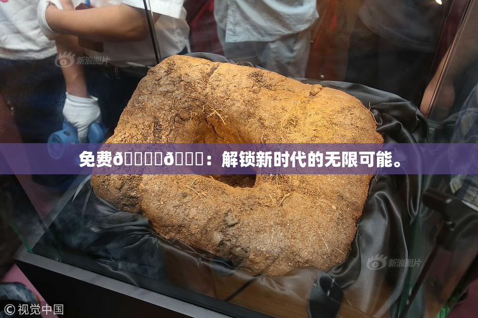 免费🔞‌🍌：解锁新时代的无限可能。