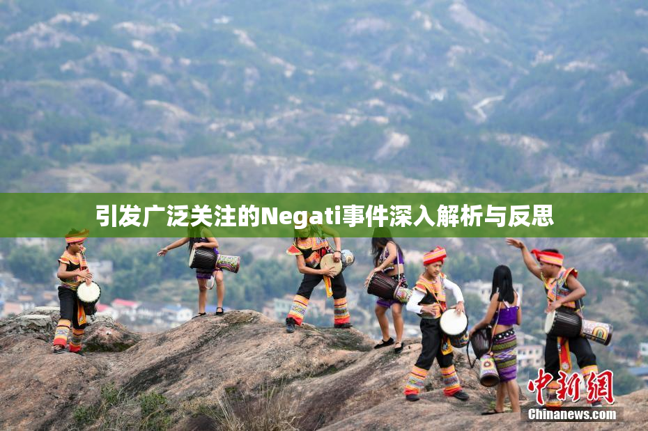 引发广泛关注的Negati事件深入解析与反思