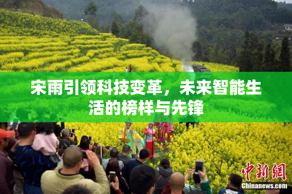 宋雨引领科技变革，未来智能生活的榜样与先锋